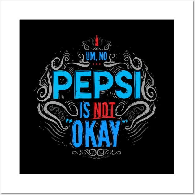 Um, No... Pepsi is NOT Okay Wall Art by Baddest Shirt Co.